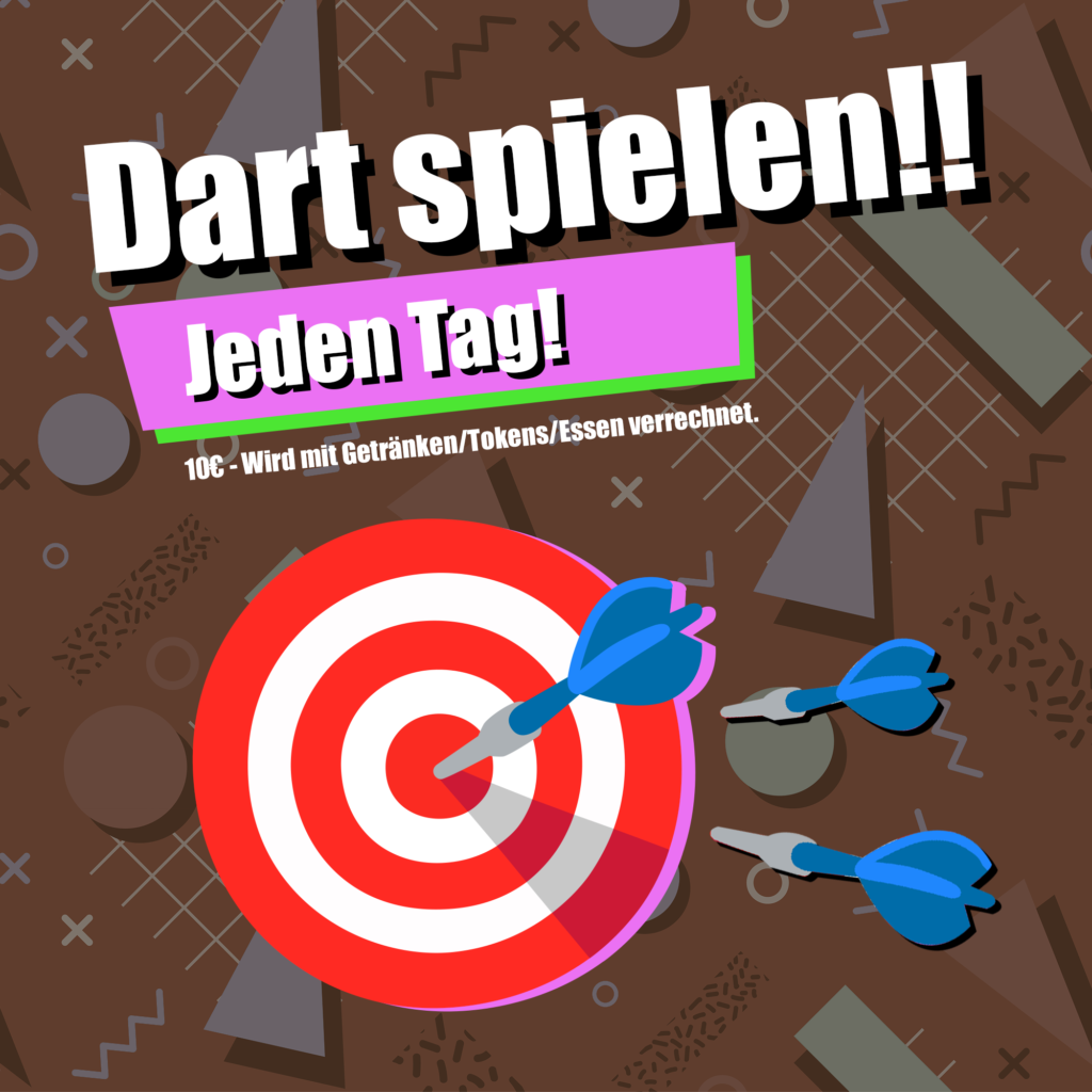 Dart spielen!!
Jeden Tag. 10€ - Wird mit Getränken/Tokens/Essen verrechnet.